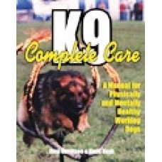 K9 Complete Care: A Manual for Physically and Mentally Healthy Working Dogs